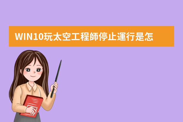 WIN10玩太空工程師停止運行是怎么回事