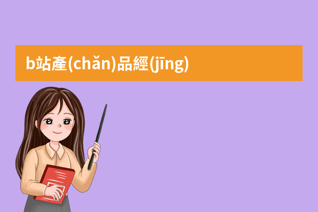 b站產(chǎn)品經(jīng)理是什么意思