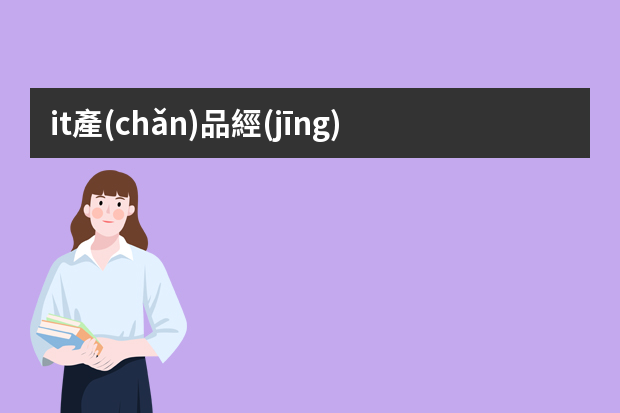 it產(chǎn)品經(jīng)理是做什么的