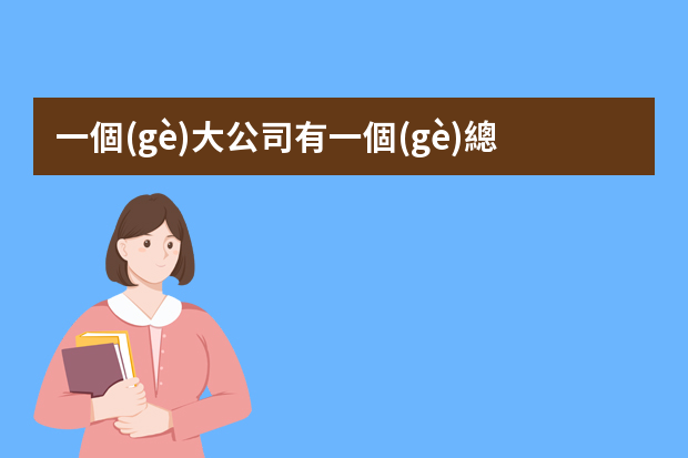 一個(gè)大公司有一個(gè)總經(jīng)理，有幾個(gè)副總呢