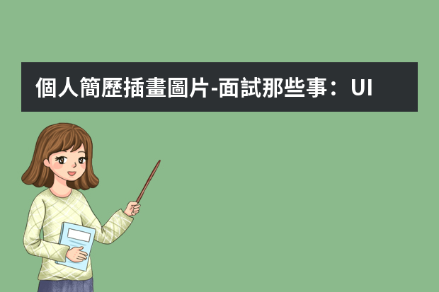 個人簡歷插畫圖片-面試那些事：UI設(shè)計師簡歷怎么寫才算完美