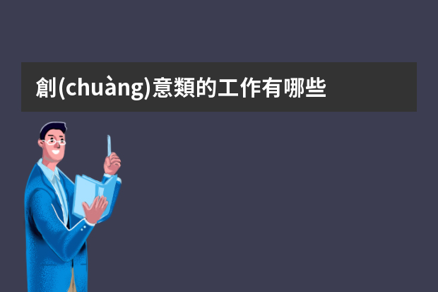 創(chuàng)意類的工作有哪些