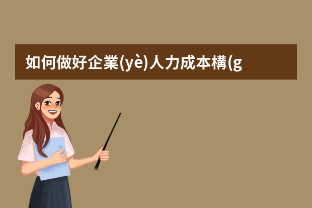 如何做好企業(yè)人力成本構(gòu)成與分析