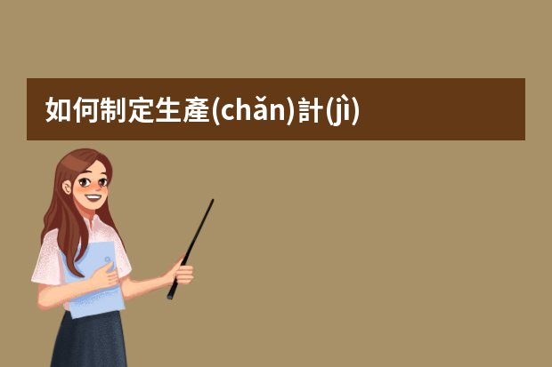 如何制定生產(chǎn)計(jì)劃和控制生產(chǎn)進(jìn)度