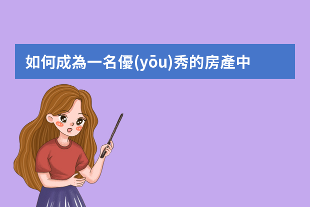 如何成為一名優(yōu)秀的房產中介店長