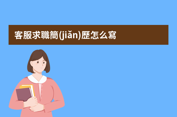 客服求職簡(jiǎn)歷怎么寫