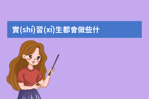 實(shí)習(xí)生都會做些什么具體工作呢