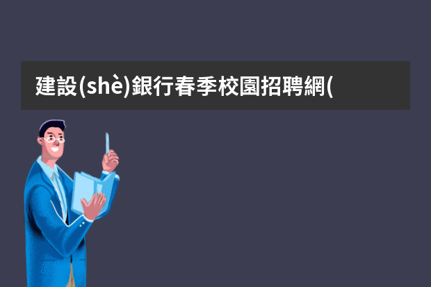 建設(shè)銀行春季校園招聘網(wǎng)申簡歷怎么寫才能提高通