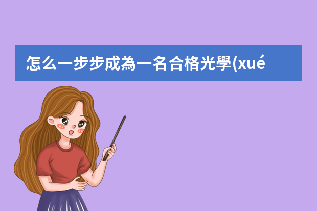 怎么一步步成為一名合格光學(xué)設(shè)計工程師