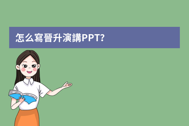 怎么寫晉升演講PPT？