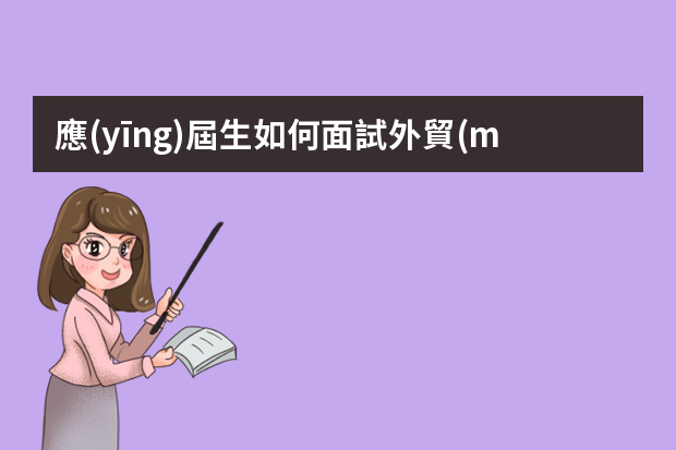 應(yīng)屆生如何面試外貿(mào)業(yè)務(wù)員