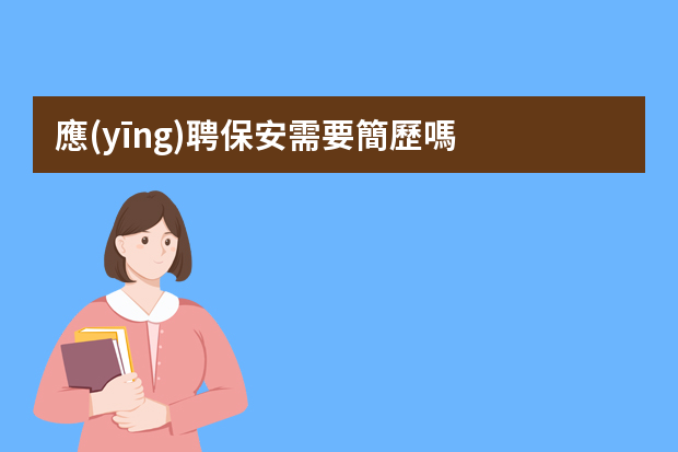 應(yīng)聘保安需要簡歷嗎