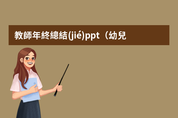 教師年終總結(jié)ppt（幼兒園班主任年終總結(jié)ppt）