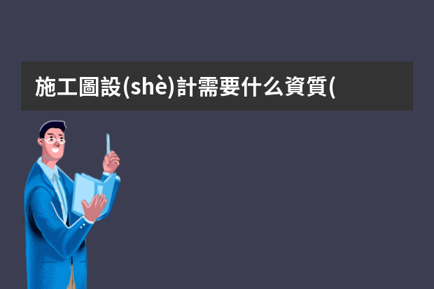 施工圖設(shè)計需要什么資質(zhì)？