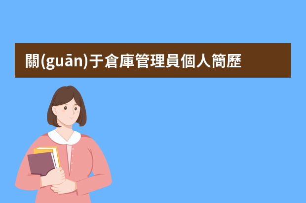 關(guān)于倉庫管理員個人簡歷（倉庫管理員的工作簡歷）