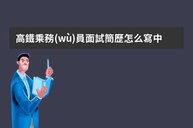 高鐵乘務(wù)員面試簡歷怎么寫中英文